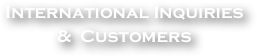 International Inquiries
&  Customers